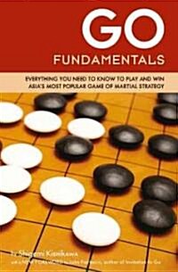Go Fundamentals: Everything You Need to Know to Play and Win Asias Most Popular Game of Martial Strategy (Paperback)