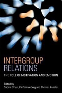Intergroup Relations : The Role of Motivation and Emotion (A Festschrift for Amelie Mummendey) (Hardcover)