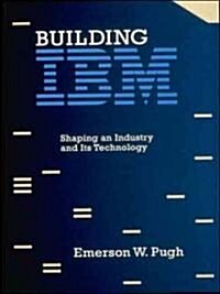 Building IBM: Shaping an Industry and Its Technology (Paperback)