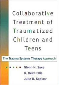 Collaborative Treatment of Traumatized Children and Teens, First Edition: The Trauma Systems Therapy Approach (Paperback)