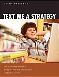 Text Me a Strategy: How to Encourage Students to Develop the Skills They Need to Become Independent Learners                                           (Paperback)