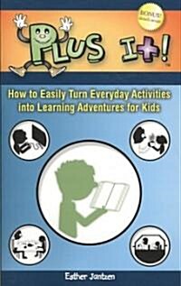 Plus It!: How to Easily Turn Everyday Activities Into Learning Adventures for Kids (Paperback)