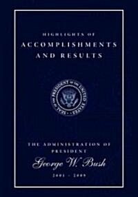 Highlights of Accomplishments and Results: The Administration of President George W. Bush 2001 - 2009 (Paperback)