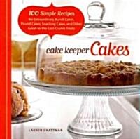 Cake Keeper Cakes: 100 Simple Recipes for Extraordinary Bundt Cakes, Pound Cakes, Snacking Cakes, and Other Good-To-The-Last-Crumb Treats (Paperback)