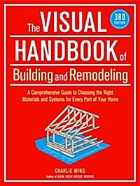 The Visual Handbook of Building and Remodeling: A Comprehensive Guide to Choosing the Right Materials and Systems for Every Part of Your Home (Paperback, 3)