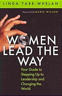 Women Lead the Way: Your Guide to Stepping Up to Leadership and Changing the World (Hardcover)