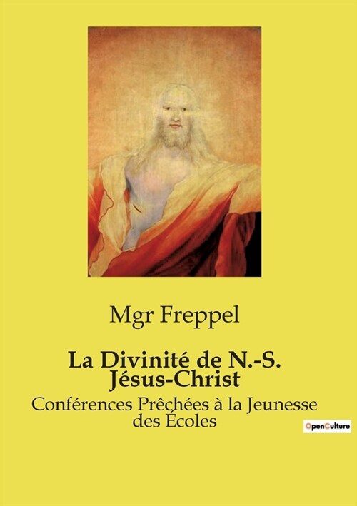 La Divinit?de N.-S. J?us-Christ: Conf?ences Pr?h?s ?la Jeunesse des ?oles (Paperback)