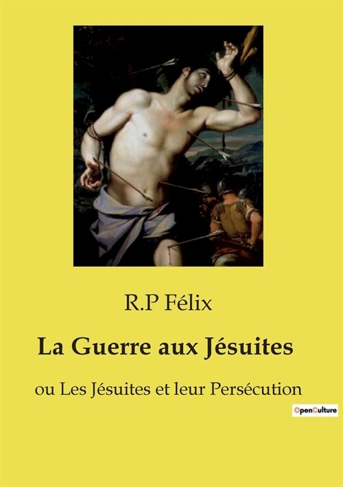 La Guerre aux J?uites: ou Les J?uites et leur Pers?ution (Paperback)