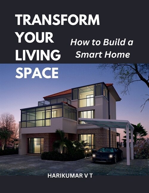 Transform Your Living Space: How to Build a Smart Home (Paperback)