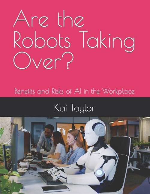 Are the Robots Taking Over?: Benefits and Risks of AI in the Workplace (Paperback)