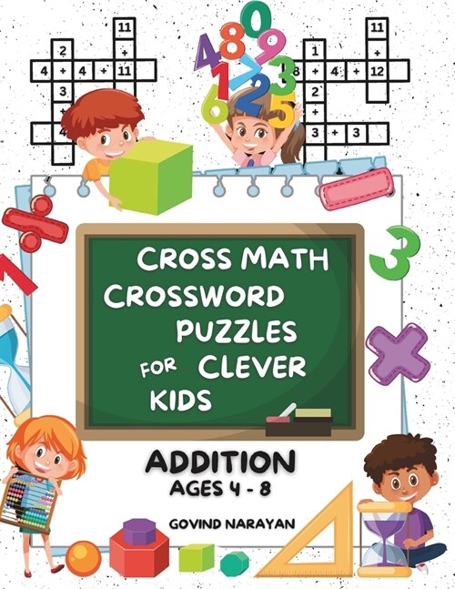 Cross Math Crossword Puzzles for Clever Kids: Addition Ages 4 to 8: (Preschool, Kindergarten, Grade 1-3) - Includes 100 Puzzles with Clues and Answers (Paperback)