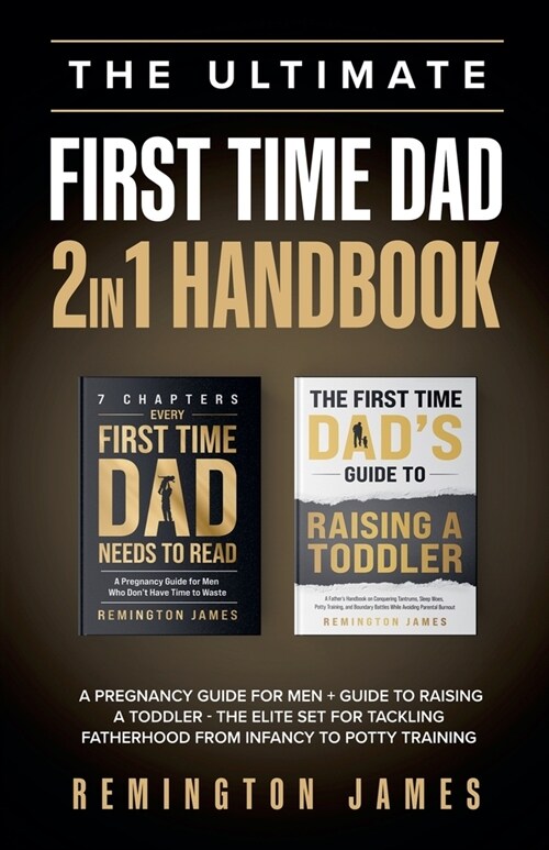 The Ultimate First Time Dad 2in1 Handbook: A Pregnancy Guide For Men + Guide To Raising A Toddler - The Elite Set For Tackling Fatherhood From Infancy (Paperback)