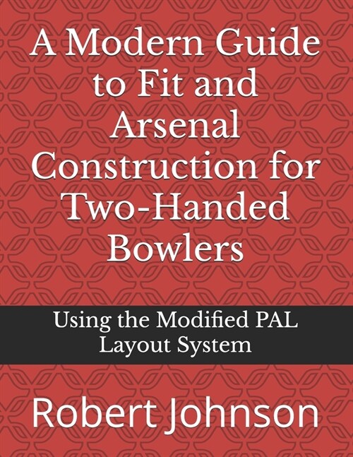 A Modern Guide to Fit and Arsenal Construction for Two-handed Bowlers: Using the Modified PAL Layout System (Paperback)