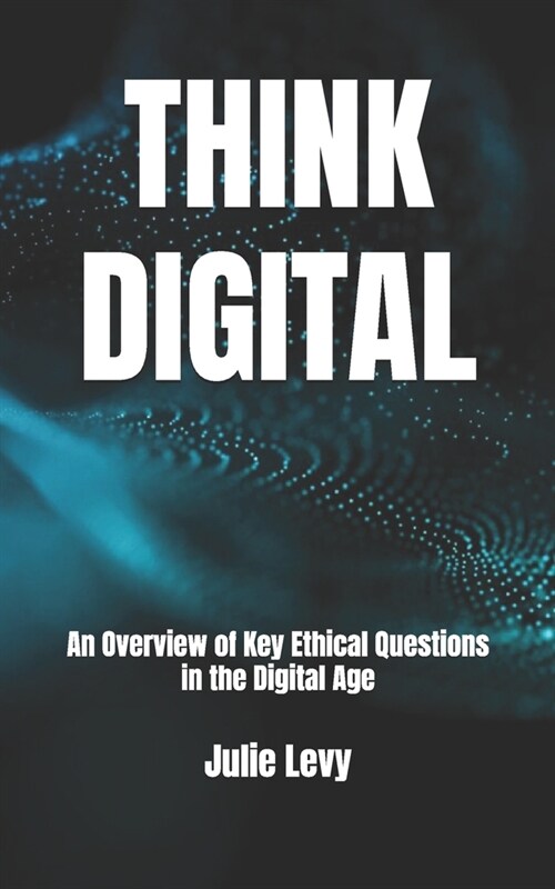 Think digital: An Overview of Key Ethical Questions in the Digital Age (Paperback)