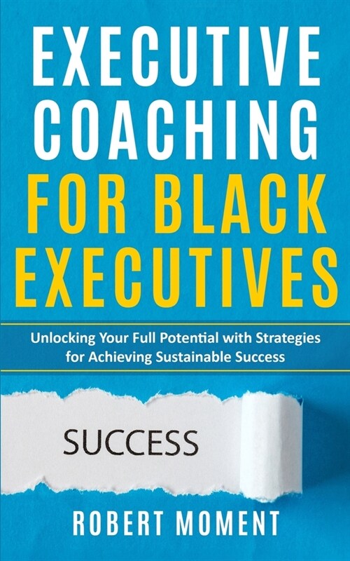 Executive Coaching for Black Executives: Unlocking Your Full Potential with Strategies for Achieving Sustainable Success (Paperback)