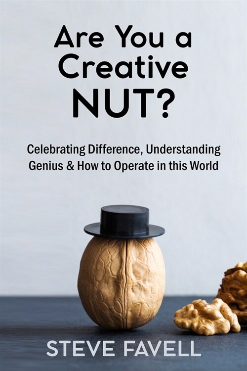 Are you a creative NUT?: Celebrating Difference, Understanding Genius & How to Operate in this world (Paperback)