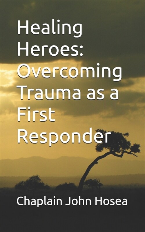 Healing Heroes: Overcoming Trauma as a First Responder (Paperback)