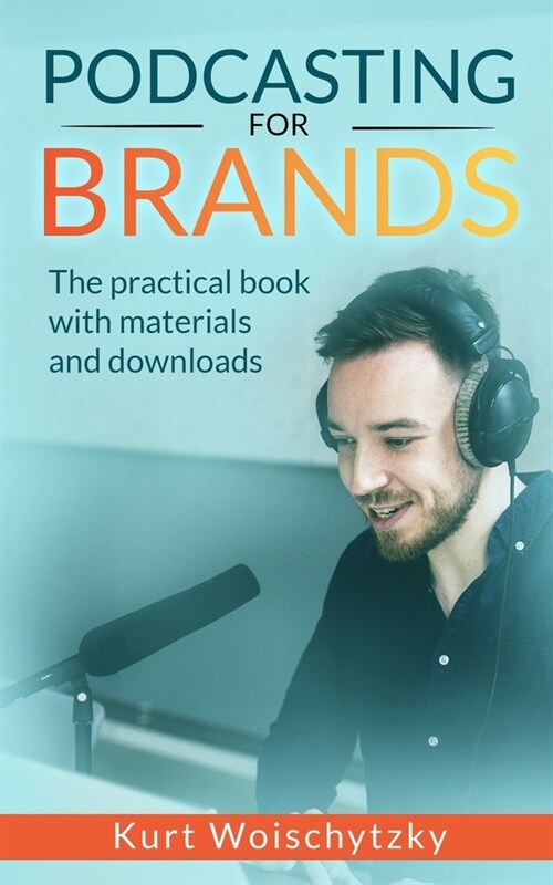 Podcasting For Brands: The practical book with materials and downloads: Create a successful podcast for your marketing, business or hobby in (Paperback)