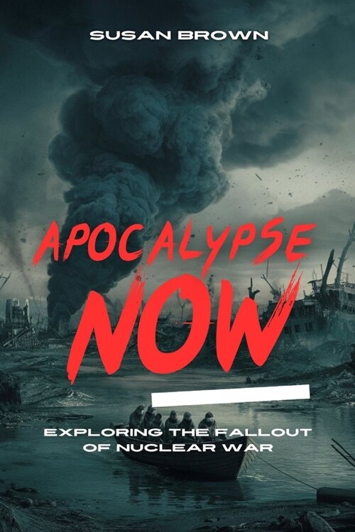 Apocalypse Now: Exploring the Fallout of Nuclear War (Paperback)