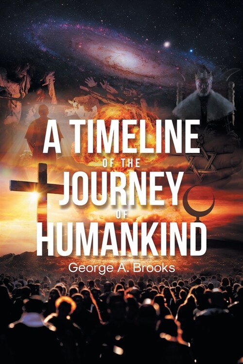 A Timeline of The Journey of Humankind: From Nothingness to Modern Era, a Western Civilization Perspective (Paperback)