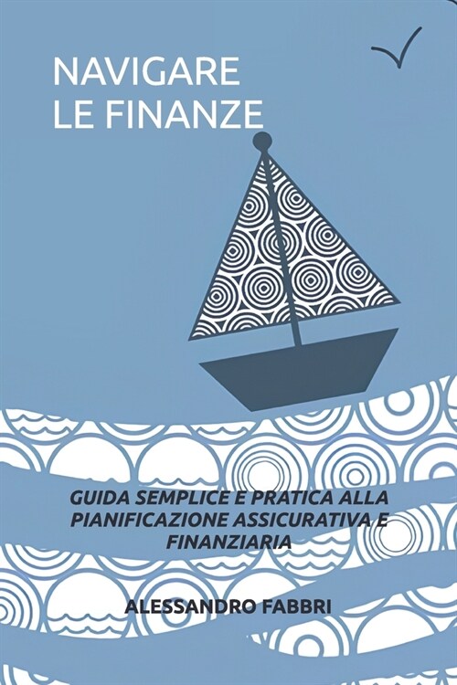 Navigare Le Finanze: Guida Semplice E Pratica Alla Pianificazione Assicurativa E Finanziaria (Paperback)