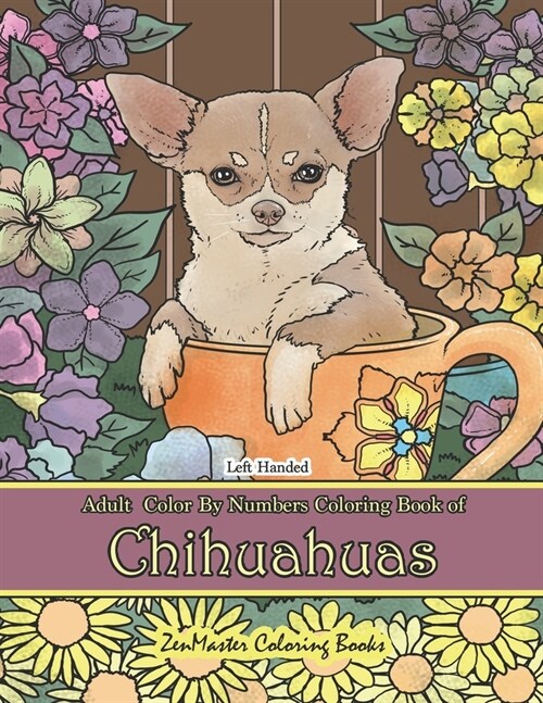 Left Handed Adult Color By Numbers Book of Chihuahuas: A Chihuahuas Dog Breed Color By Numbers Coloring Book Designed for Lefties for Stress Relief an (Paperback)