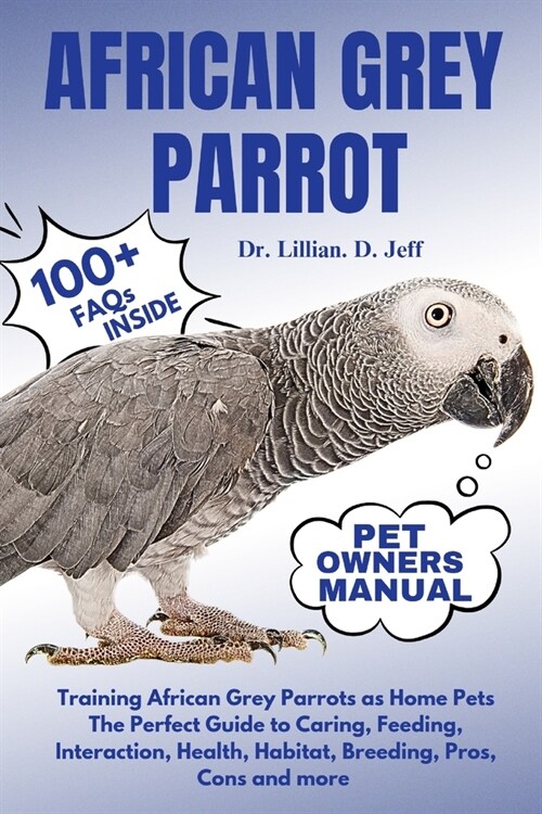 African Grey Parrot: Training African Grey Parrots as Home Pets The Perfect Guide to Caring, Feeding, Interaction, Health, Habitat, Breedin (Paperback)