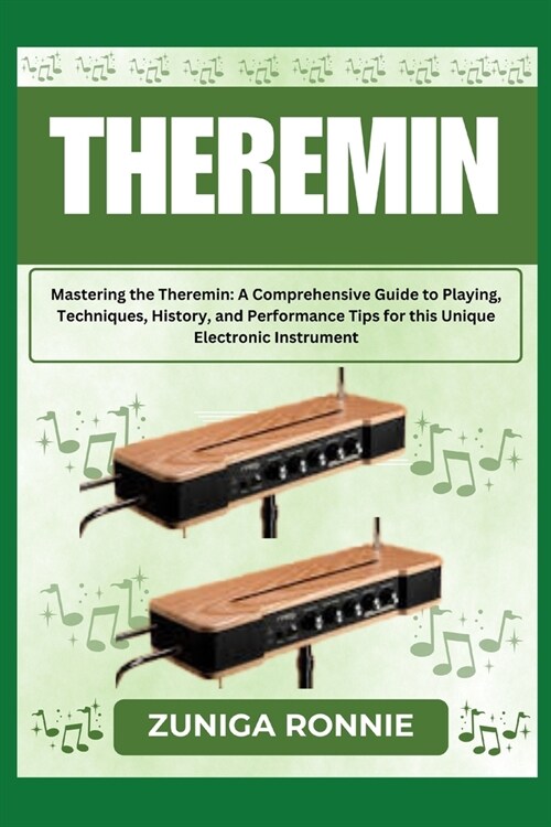 Theremin: Mastering the Theremin: A Comprehensive Guide to Playing, Techniques, History, and Performance Tips for this Unique El (Paperback)