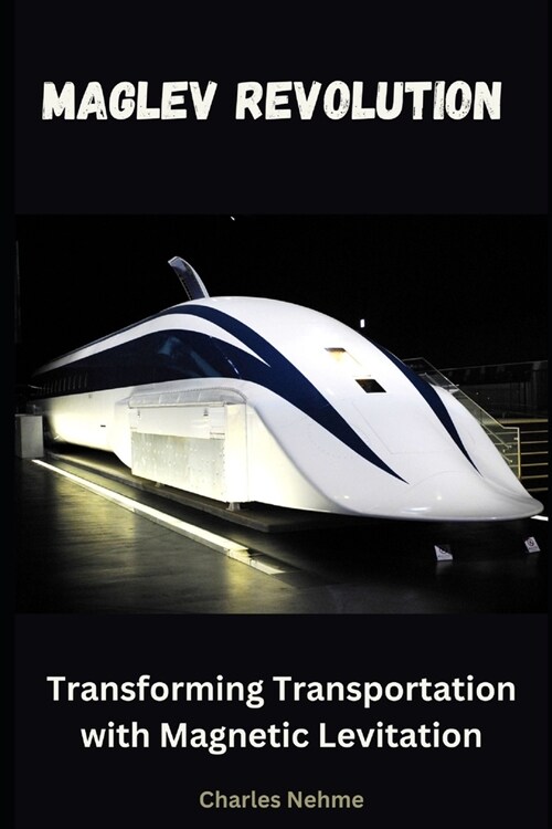 Maglev Revolution: Transforming Transportation with Magnetic Levitation (Paperback)