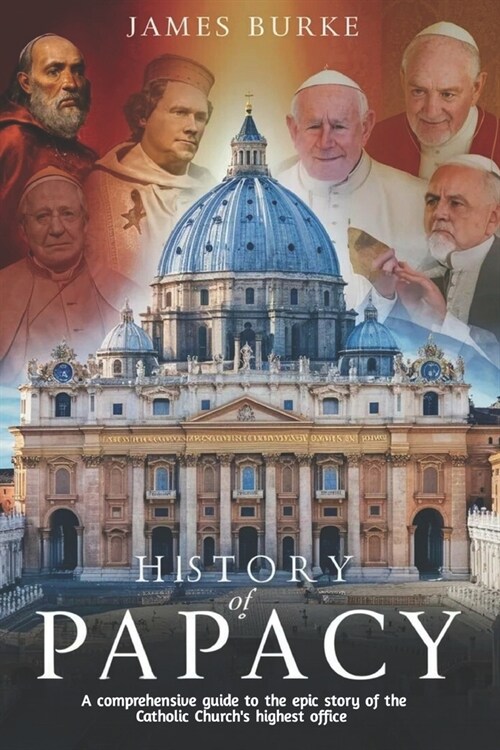 History of Papacy: A comprehensive guide to the epic story of the Catholic Churchs highest office (Paperback)