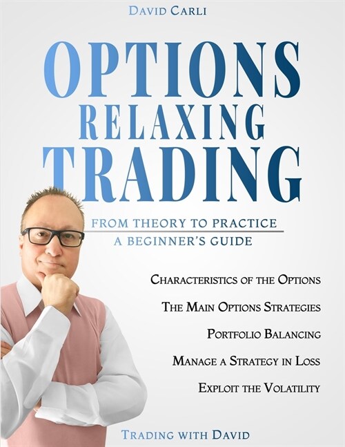 Options Relaxing Trading: From Theory to Practice, A Complete Beginners Guide (Paperback)