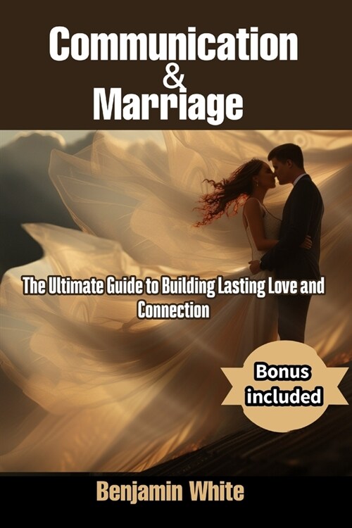 Communication and Marriage: The Ultimate Guide to Building Lasting Love and Connection (Paperback)