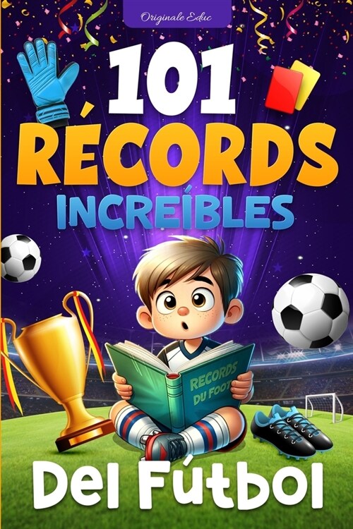 101 R?ords Incre?les del F?bol: Un Viaje a Trav? de las Haza?s Legendarias del F?bol, para ni?s de 7 a 12 a?s - libro futbol ni?s (Paperback)