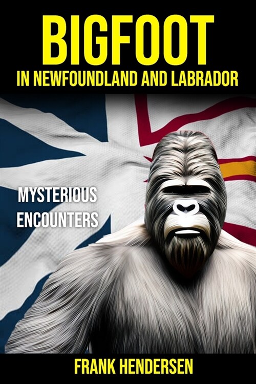 Bigfoot in Newfoundland and Labrador: Mysterious Encounters (Paperback)