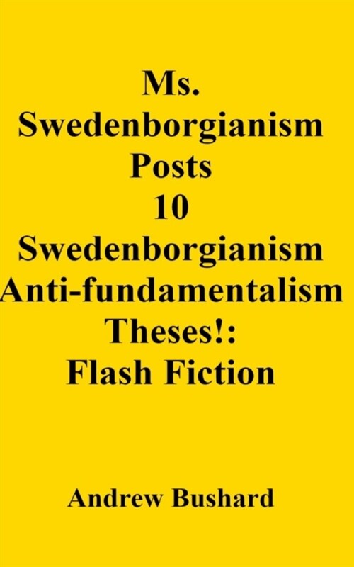 Ms. Swedenborgianism Posts 10 Swedenborgianism Anti-fundamentalism Theses!: Flash Fiction (Paperback)