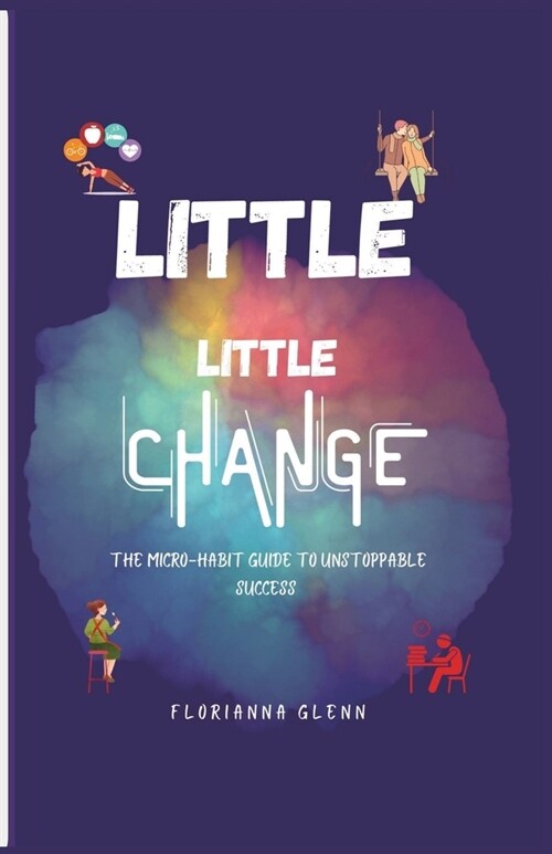 Little Little Change: The Micro-Habit Guide to Unstoppable Success (Paperback)