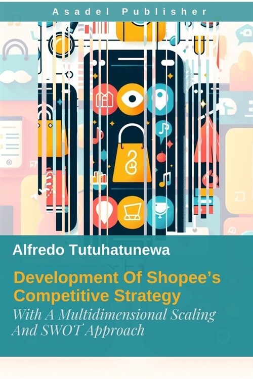 Development Of Shopees Competitive Strategy: With A Multidimensional Scaling And SWOT Approach (Paperback)
