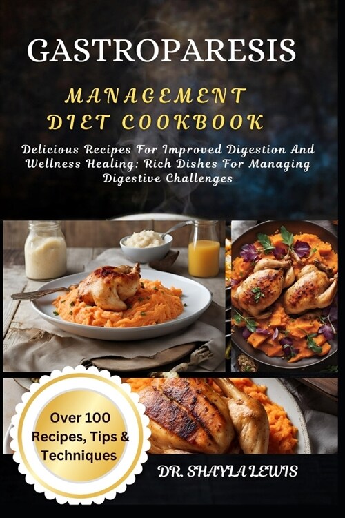 Gastroparesis Management Diet Cookbook: Delicious Recipes For Improved Digestion And Wellness Healing: Rich Dishes For Managing Digestive Challenges (Paperback)