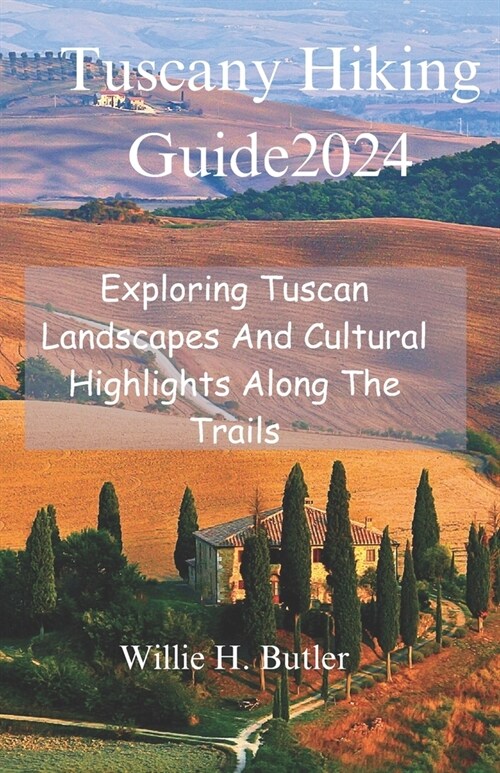 Tuscany Hiking Guide 2024: Exploring Tuscan Landscapes And Cultural Highlights Along The Trails (Paperback)