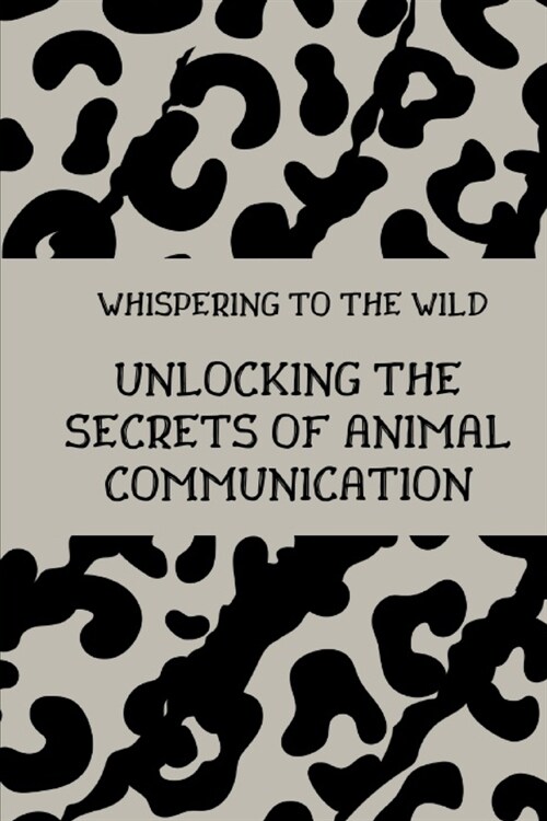 Whispering to the Wild: Unlocking the Secrets of Animal Communication (Paperback)