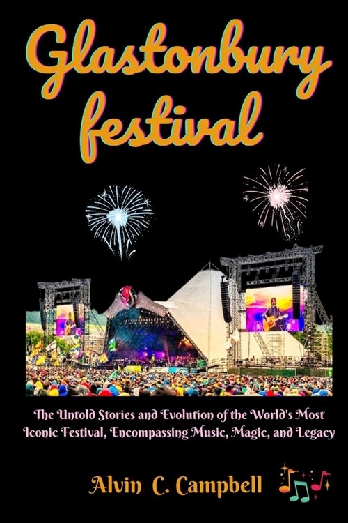 Glastonbury festival: From Fields of Mud to Stages of Legends: The Untold Stories and Evolution of the Worlds Most Iconic Festival Encompas (Paperback)