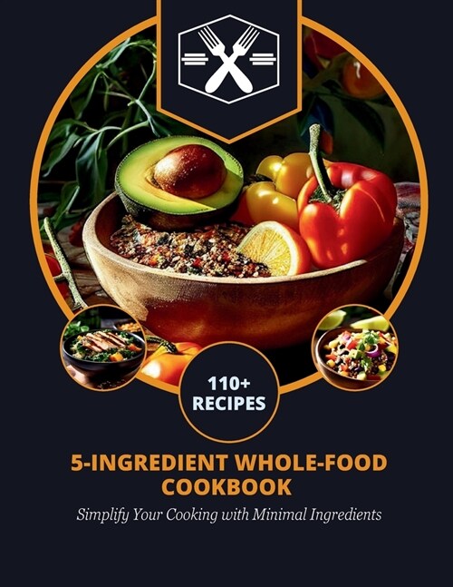 5-Ingredient Whole-Food Cookbook: Simplify Your Cooking with Minimal Ingredients (Paperback)