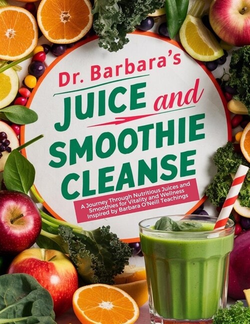 Dr. Barbara Juice and Smoothie Cleanse: A Journey Through Nutritious Juices and Smoothies for Vitality and Wellness Inspired by Barbara ONeill Teachi (Paperback)