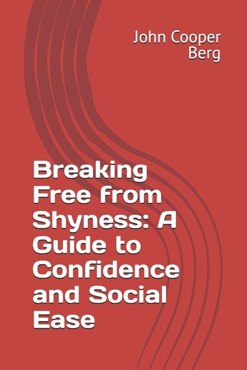 Breaking Free from Shyness: A Guide to Confidence and Social Ease (Paperback)