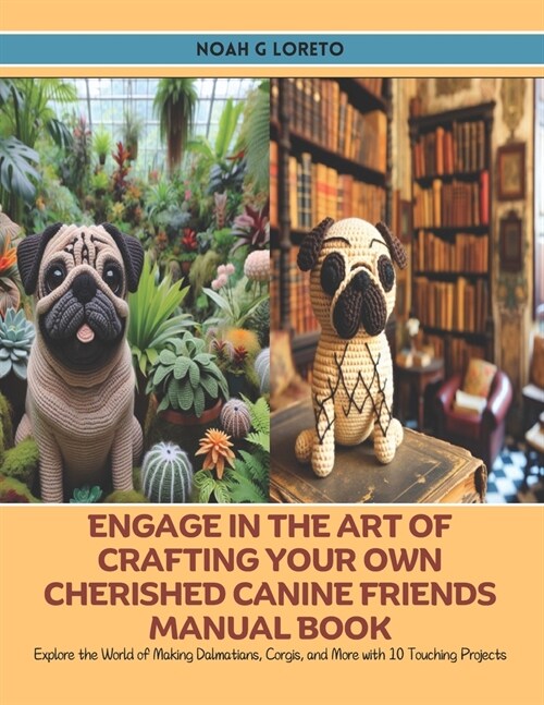 Engage in the Art of Crafting Your Own Cherished Canine Friends Manual Book: Explore the World of Making Dalmatians, Corgis, and More with 10 Touching (Paperback)