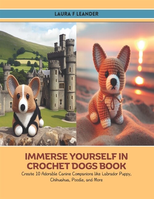 Immerse Yourself in Crochet Dogs Book: Create 10 Adorable Canine Companions like Labrador Puppy, Chihuahua, Poodle, and More (Paperback)