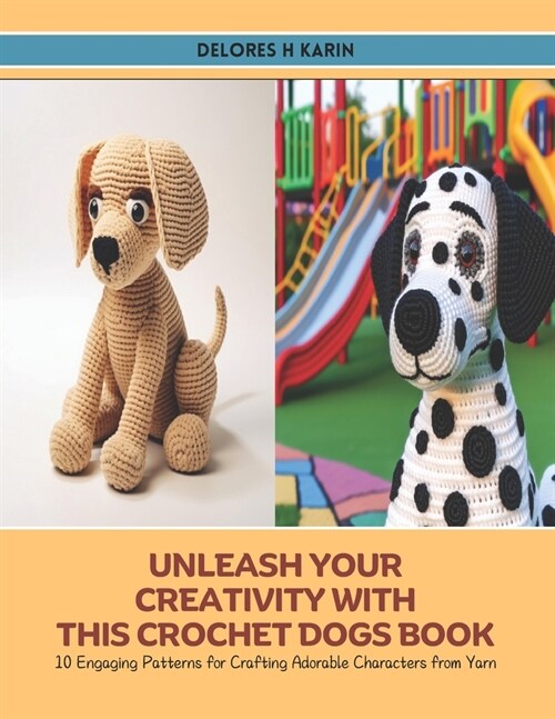 Unleash Your Creativity with this Crochet Dogs Book: 10 Engaging Patterns for Crafting Adorable Characters from Yarn (Paperback)