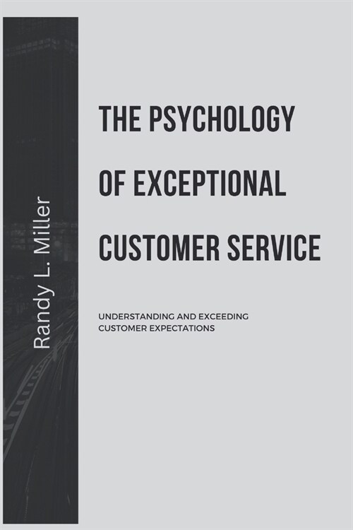 The Psychology of Exceptional Customer Service: Understanding and Exceeding Customer Expectations (Paperback)