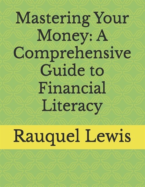 Mastering Your Money: A Comprehensive Guide to Financial Literacy (Paperback)