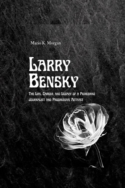 Larry Bensky: The Life, Career, and Legacy of a Pioneering Journalist and Progressive Activist (Paperback)
